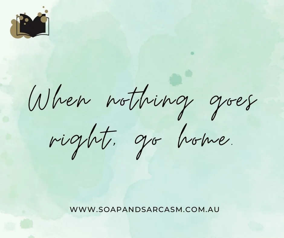 Funny sarcastic demotivational sayings "When nothing goes right, go home."