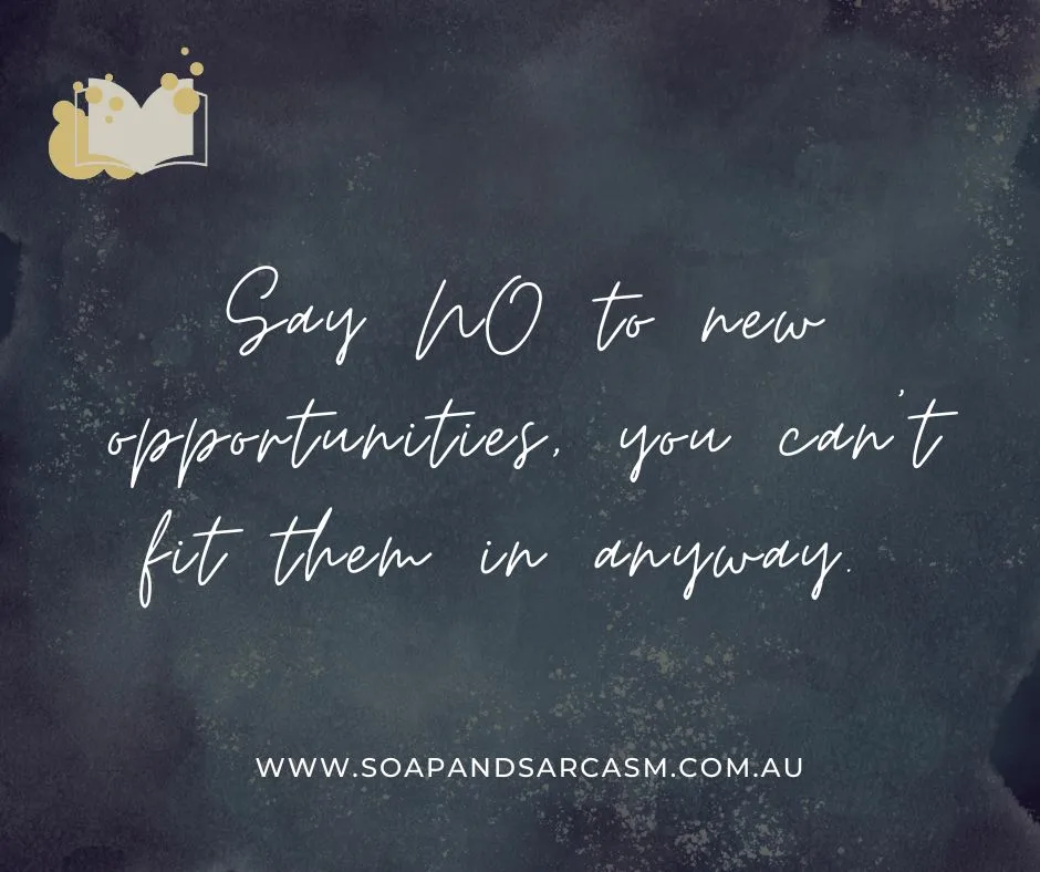 Funny sarcastic clean humor sayings for work "Say NO to new opportunities, you can't fit them in anyway."