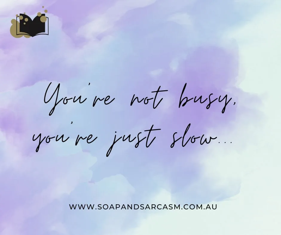 Sarcastic funny motivational saying for work "You're not busy, you're just slow."
