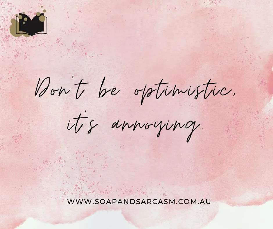 Funny sarcastic saying for workplace "Don't be optimistic, it's annoying"