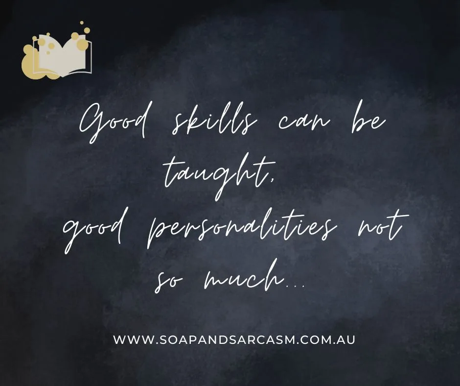Sarcastic saying for work "good skills can be taught, good personalities not so much"