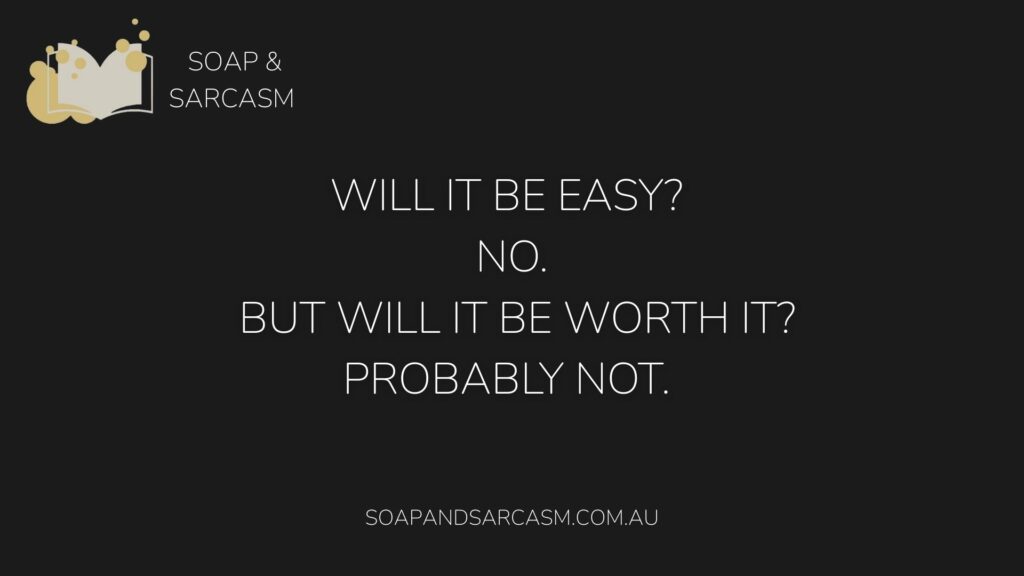 Funny sarcastic quote "Will it be easy? No. But will it be worth it? Probably not."