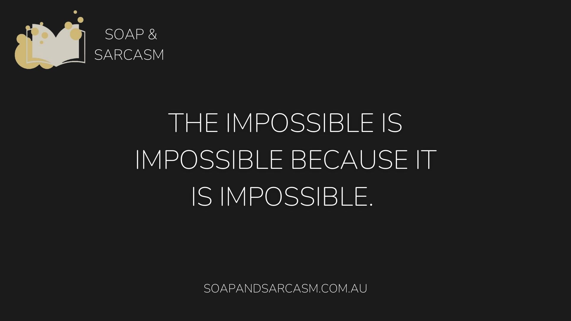 Funny Sarcastic saying "The impossible is impossible because it is impossible."
