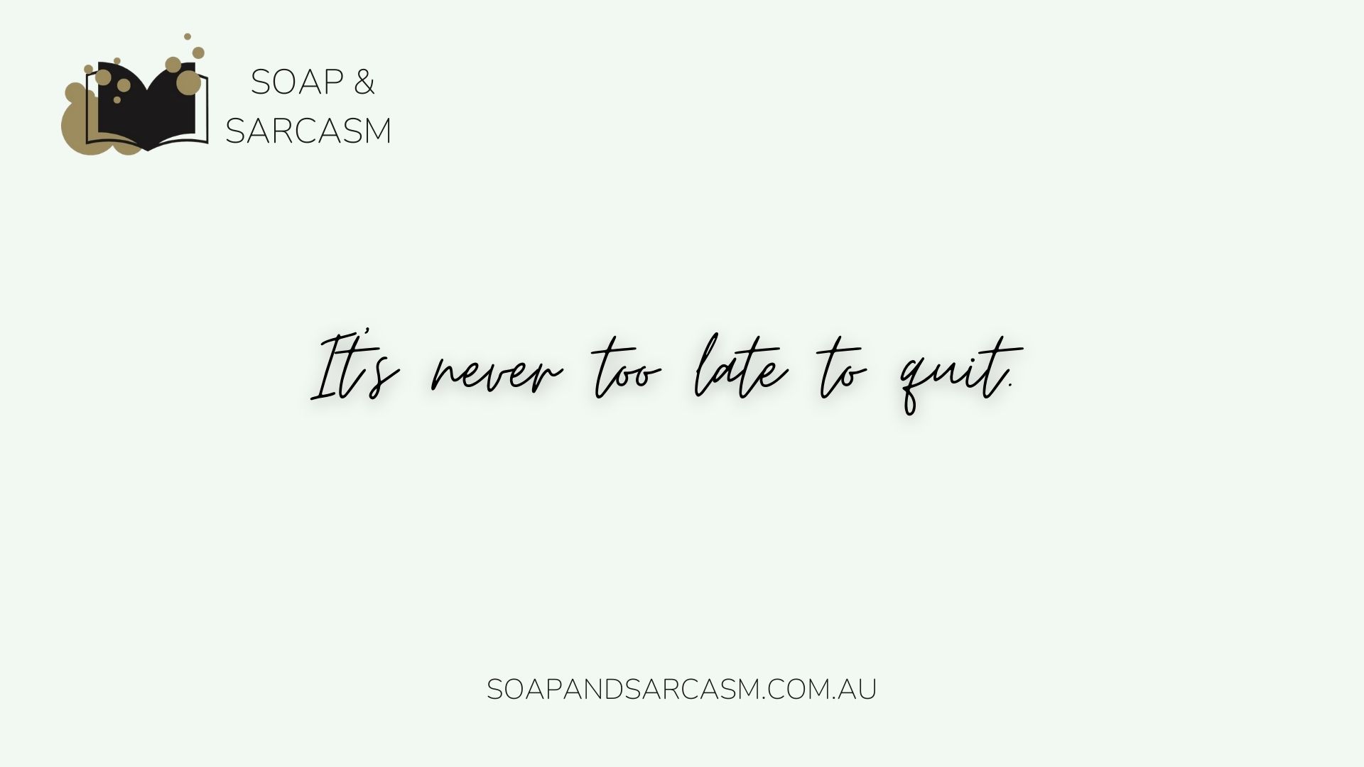 Funny Sarcastic saying "It's never too late to quit"