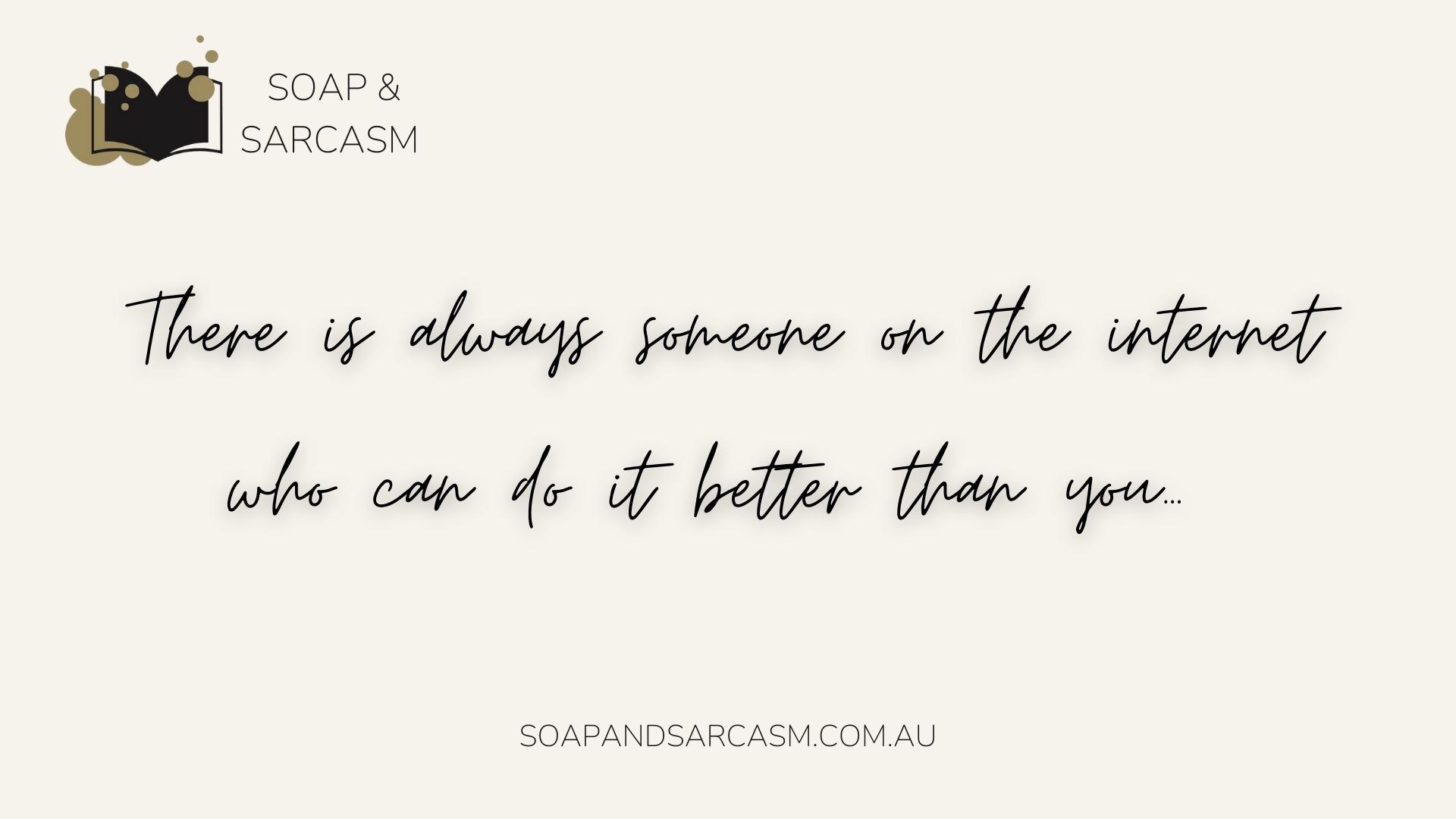funny motivational saying "There is always someone on the internet who can do it better than you…"