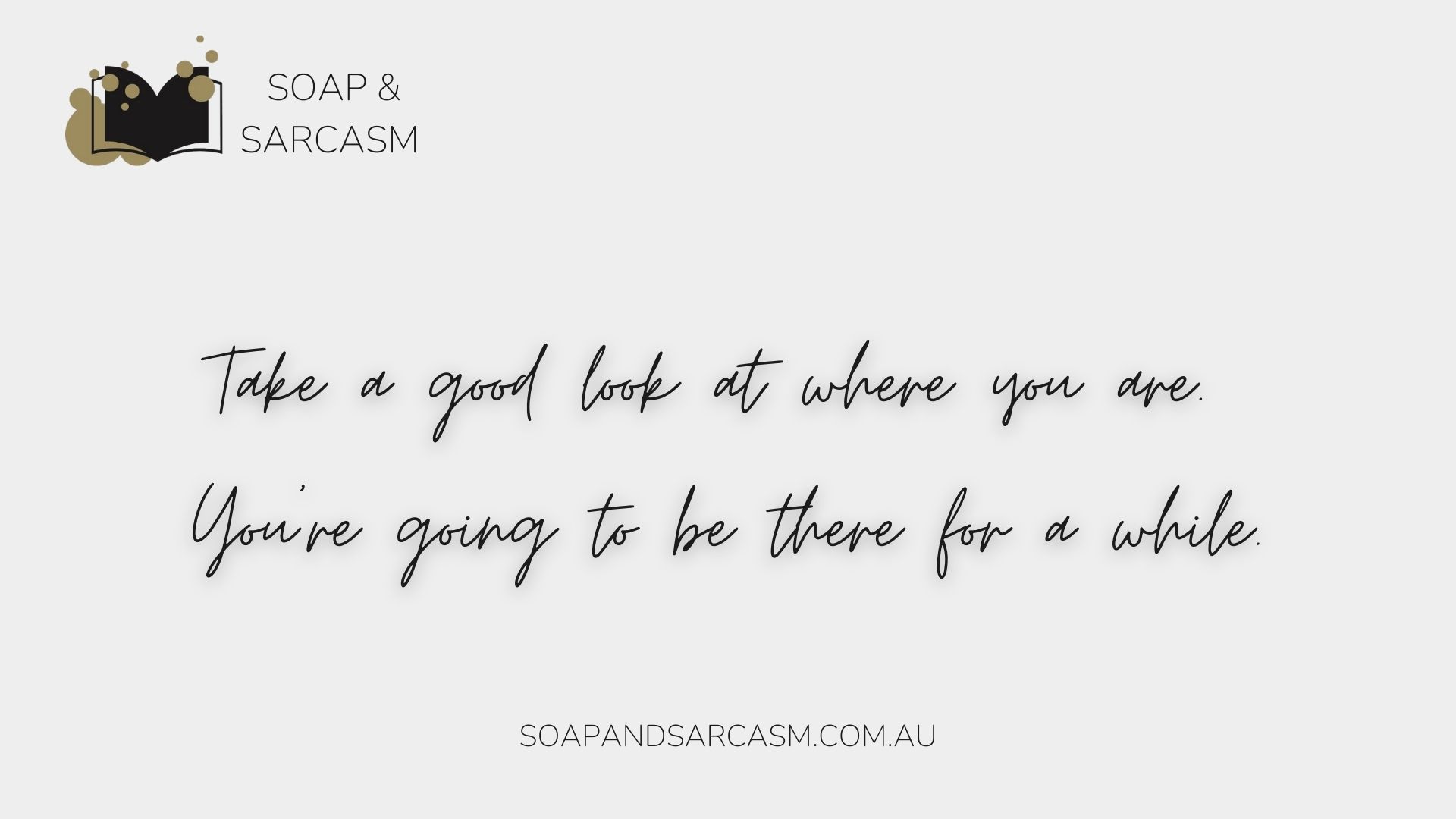 Funny motivational saying "Take a good look at where you are. You’re going to be there for a while."