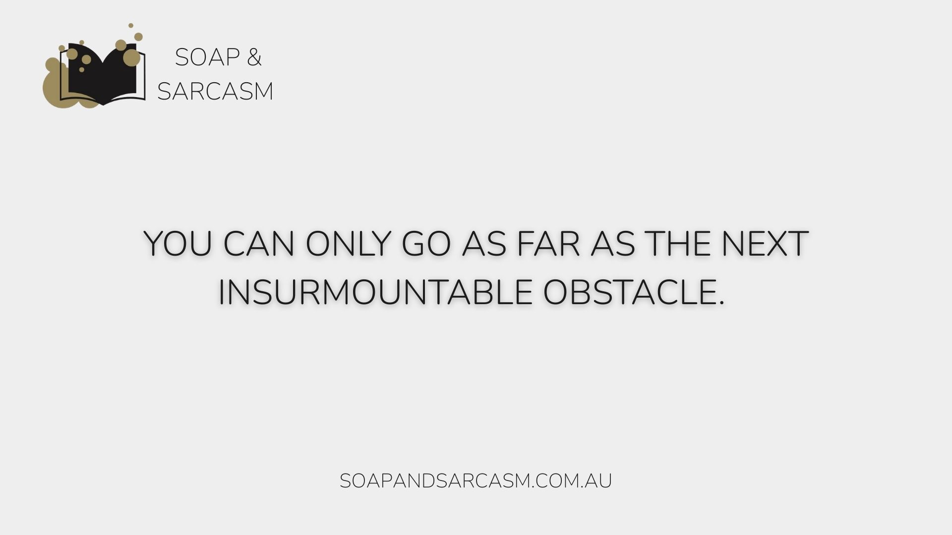 Funny sarcastic motivational saying "You can only go as far as the next insurmountable obstacle."