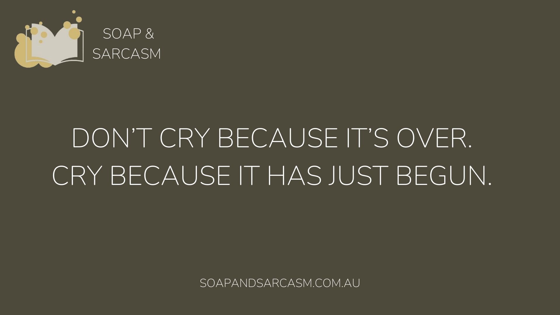 Funny motivational sarcasm quote "Don’t cry because it’s over. Cry because it’s just begun."