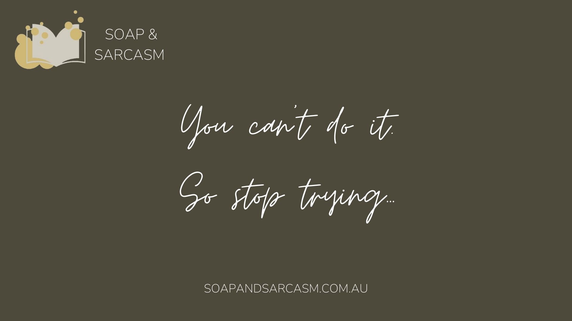 Funny sarcastic quote "You can’t do it. So stop trying…"