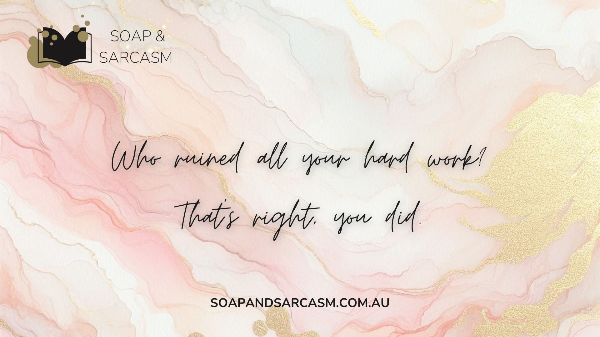 Funny saying graphic "Who ruined all your hard work? That’s right, you did."