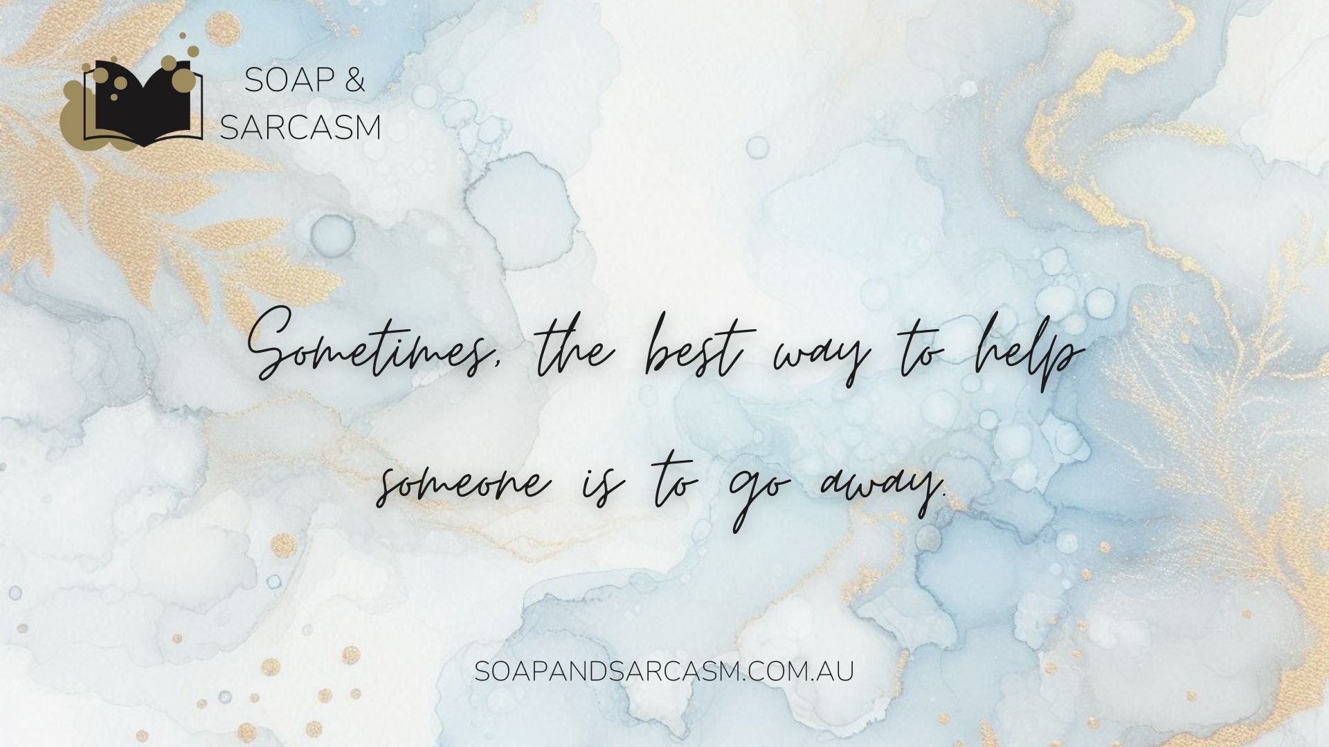 Funny saying graphic "Sometimes, the best way to help someone is to go away."